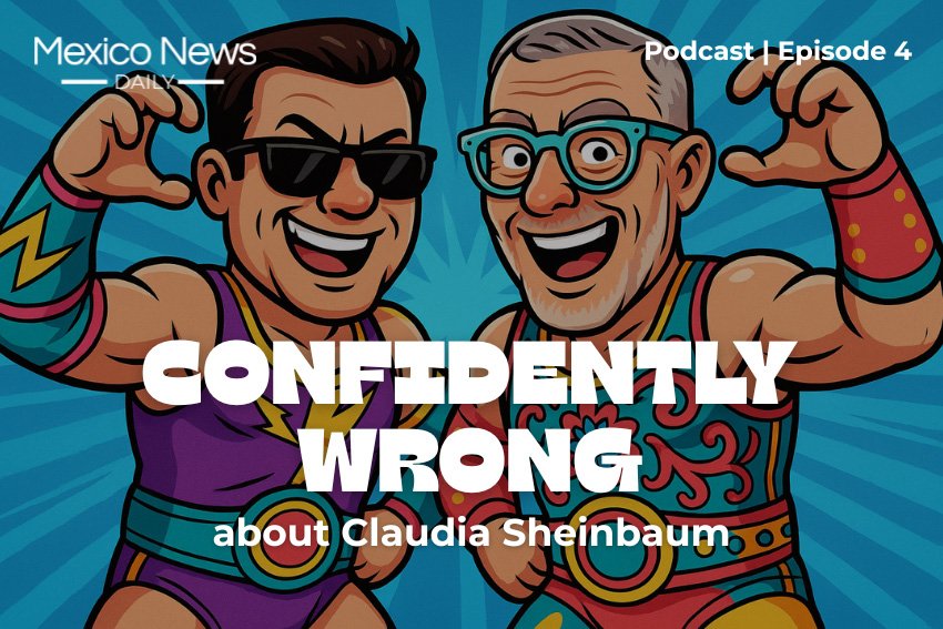 ¿Tienes amigos que estén «confidentemente equivocados» sobre el presidente Sheinbaum? Entonces tenemos el podcast para ti